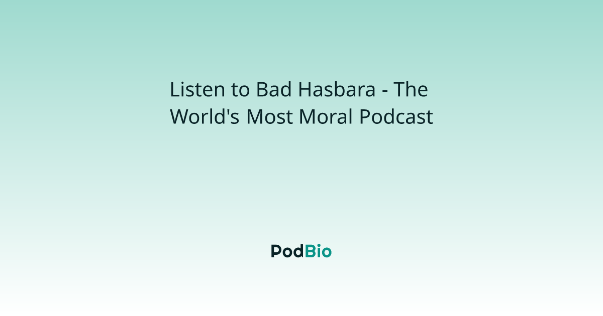 Bad Hasbara - The World's Most Moral Podcast